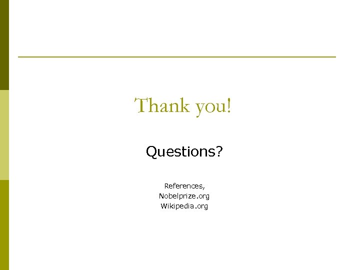 Thank you! Questions? References, Nobelprize. org Wikipedia. org 