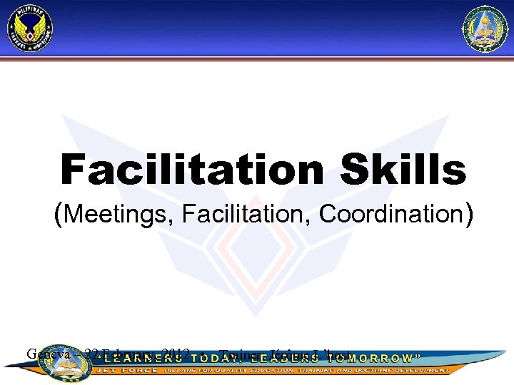 Facilitation Skills (Meetings, Facilitation, Coordination) Geneva – 22 February, 2012 • Trainer: Jérôme L’host