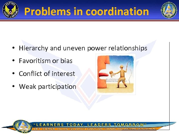  Problems in coordination • Hierarchy and uneven power relationships • Favoritism or bias