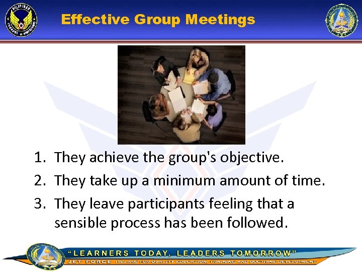 Effective Group Meetings 1. They achieve the group's objective. 2. They take up a