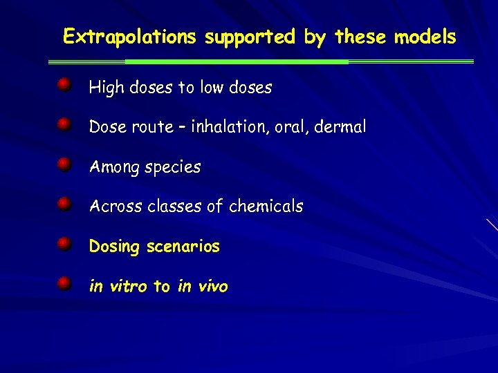 Extrapolations supported by these models High doses to low doses Dose route – inhalation,