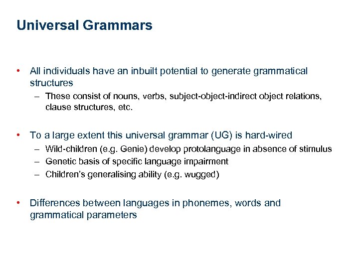 Universal Grammars • All individuals have an inbuilt potential to generate grammatical structures –