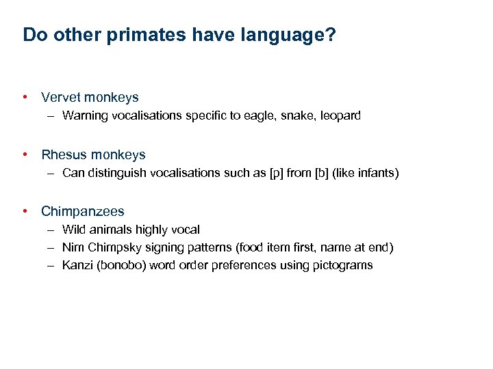 Do other primates have language? • Vervet monkeys – Warning vocalisations specific to eagle,