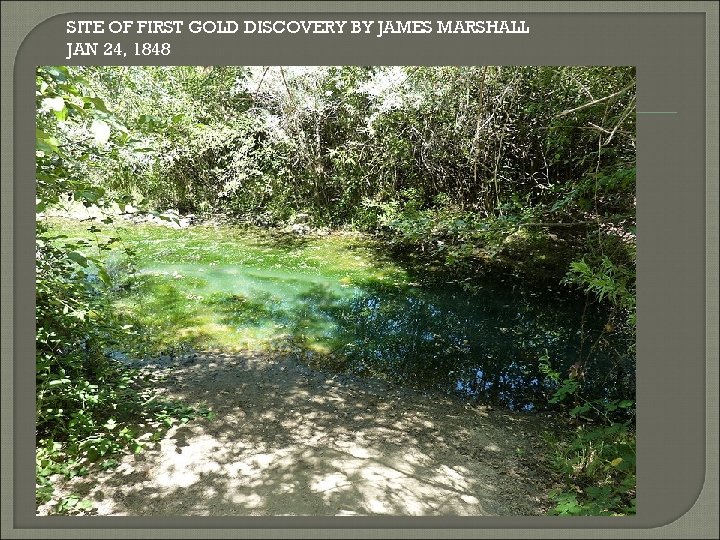 SITE OF FIRST GOLD DISCOVERY BY JAMES MARSHALL JAN 24, 1848 
