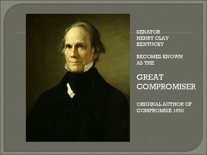 SENATOR HENRY CLAY KENTUCKY BECOMES KNOWN AS THE GREAT COMPROMISER ORIGINAL AUTHOR OF COMPROMISE