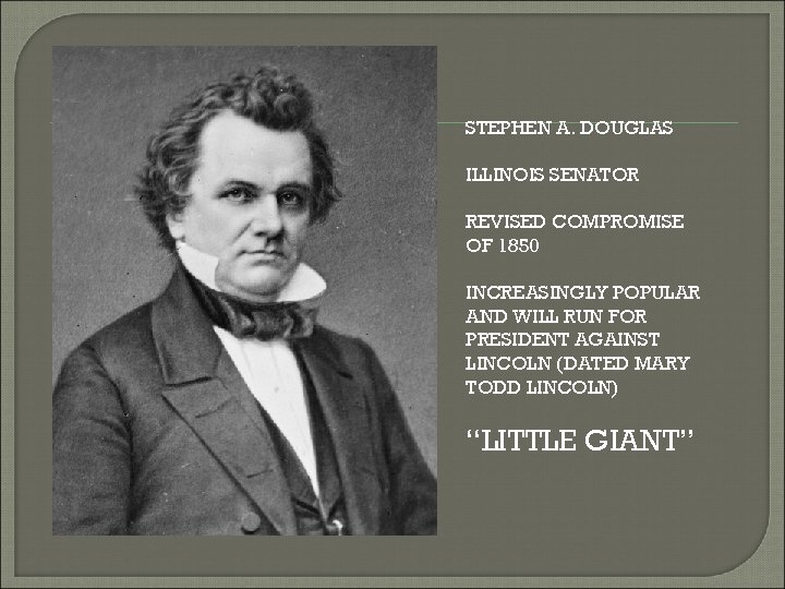 STEPHEN A. DOUGLAS ILLINOIS SENATOR REVISED COMPROMISE OF 1850 INCREASINGLY POPULAR AND WILL RUN