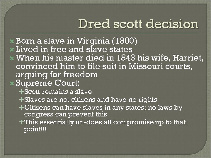 Dred scott decision Born a slave in Virginia (1800) Lived in free and slave