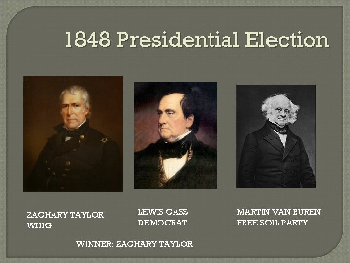 1848 Presidential Election ZACHARY TAYLOR WHIG LEWIS CASS DEMOCRAT WINNER: ZACHARY TAYLOR MARTIN VAN