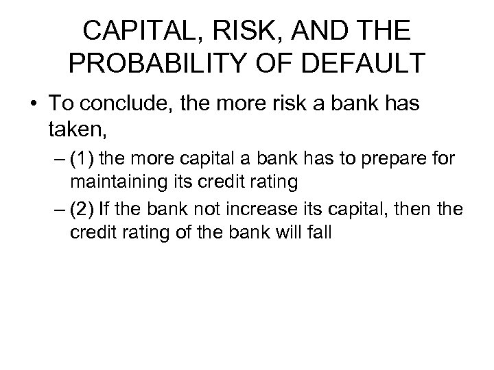 CAPITAL, RISK, AND THE PROBABILITY OF DEFAULT • To conclude, the more risk a