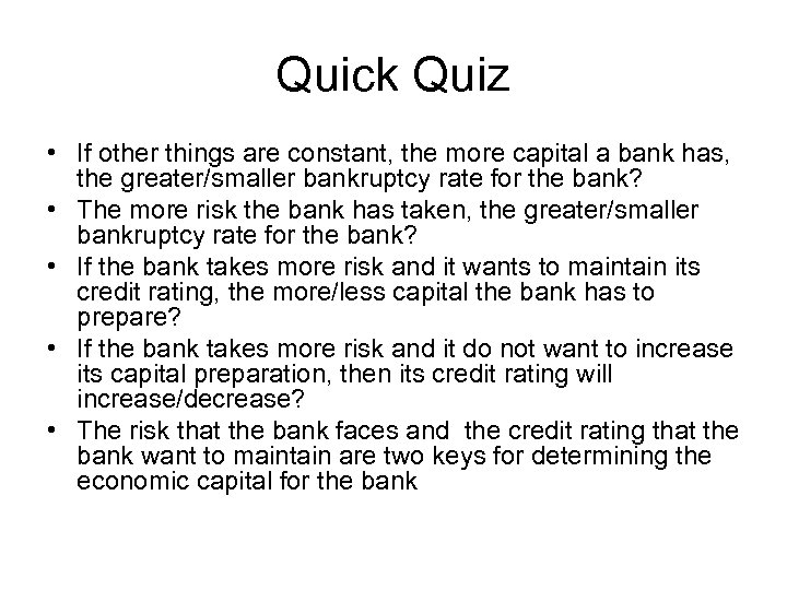 Quick Quiz • If other things are constant, the more capital a bank has,