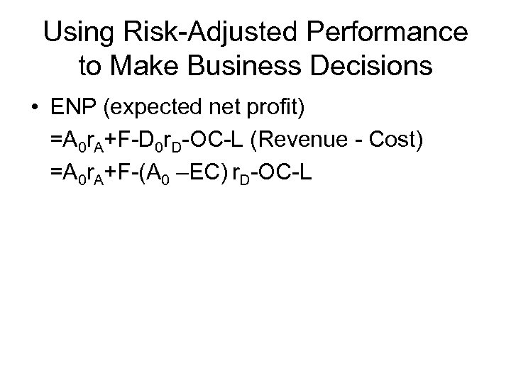 Using Risk-Adjusted Performance to Make Business Decisions • ENP (expected net profit) =A 0