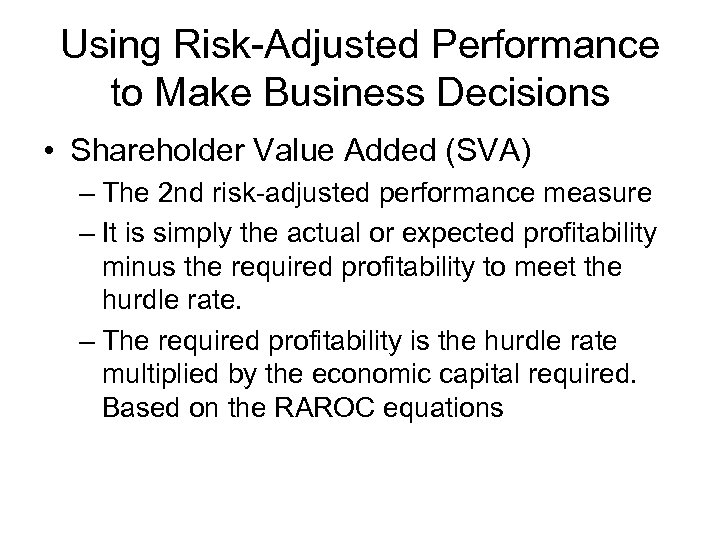 Using Risk-Adjusted Performance to Make Business Decisions • Shareholder Value Added (SVA) – The