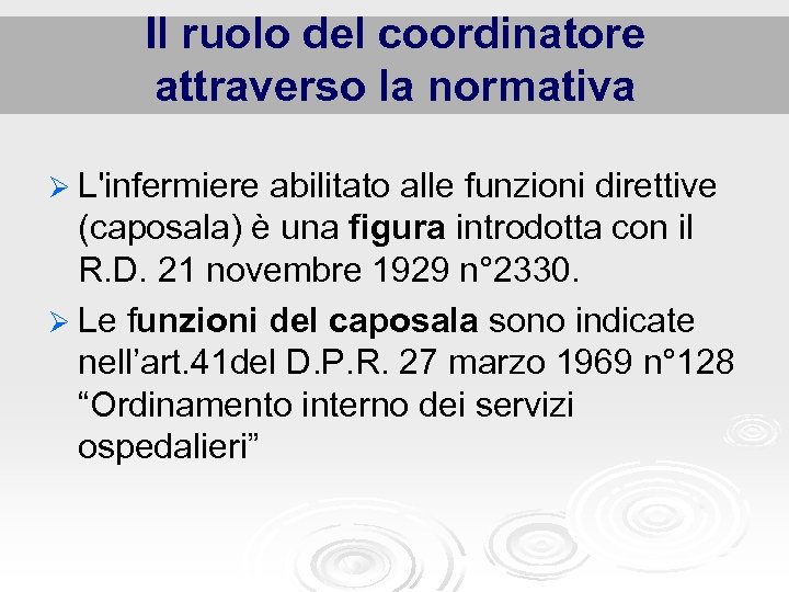 Il ruolo del coordinatore attraverso la normativa Ø L'infermiere abilitato alle funzioni direttive (caposala)