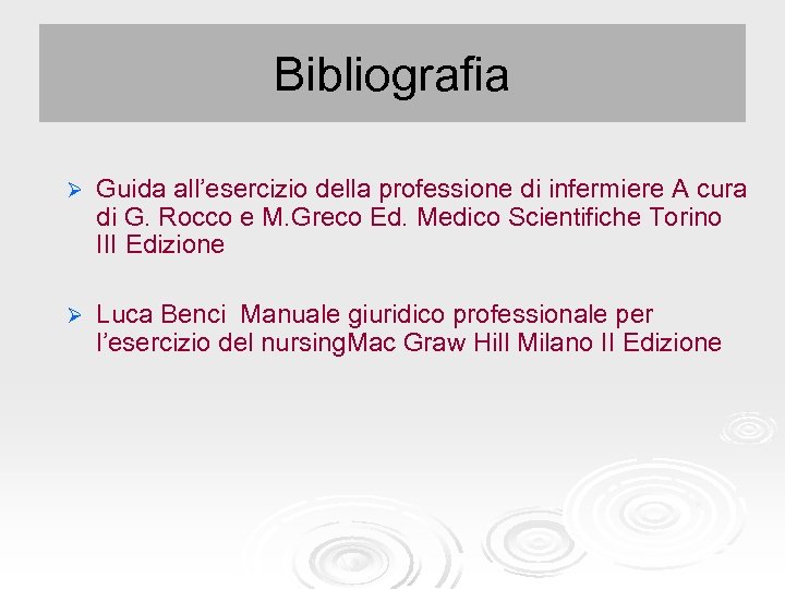 Bibliografia Ø Guida all’esercizio della professione di infermiere A cura di G. Rocco e