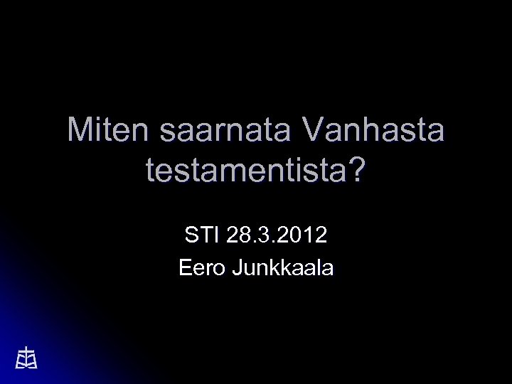 Miten saarnata Vanhasta testamentista? STI 28. 3. 2012 Eero Junkkaala 