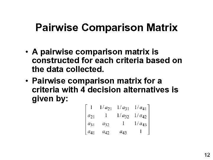 Pairwise Comparison Matrix • A pairwise comparison matrix is constructed for each criteria based