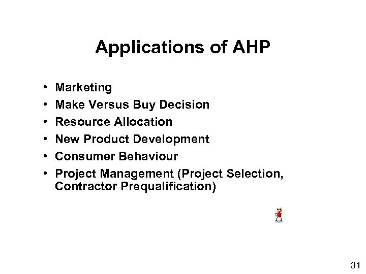 Applications of AHP • • • Marketing Make Versus Buy Decision Resource Allocation New