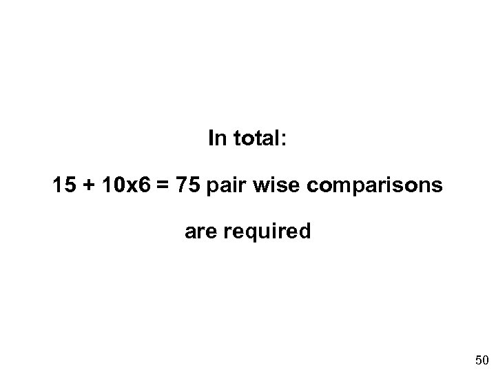 In total: 15 + 10 x 6 = 75 pair wise comparisons are required