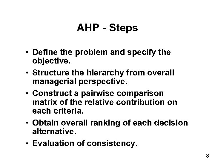 AHP - Steps • Define the problem and specify the objective. • Structure the