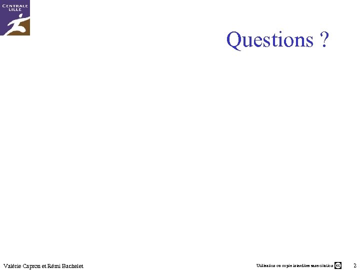 Questions ? Valérie Capron et Rémi Bachelet Utilisation ou copie interdites sans citation 2