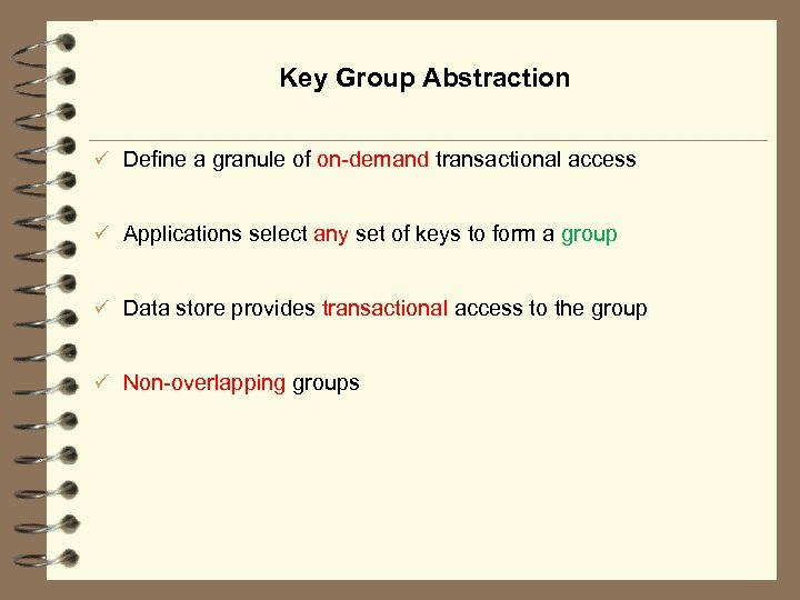 Key Group Abstraction ü Define a granule of on-demand transactional access ü Applications select