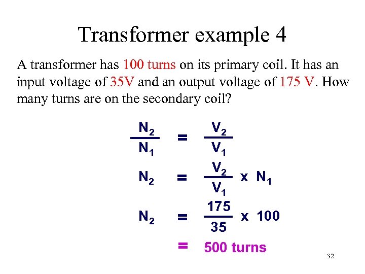 Transformer example 4 A transformer has 100 turns on its primary coil. It has