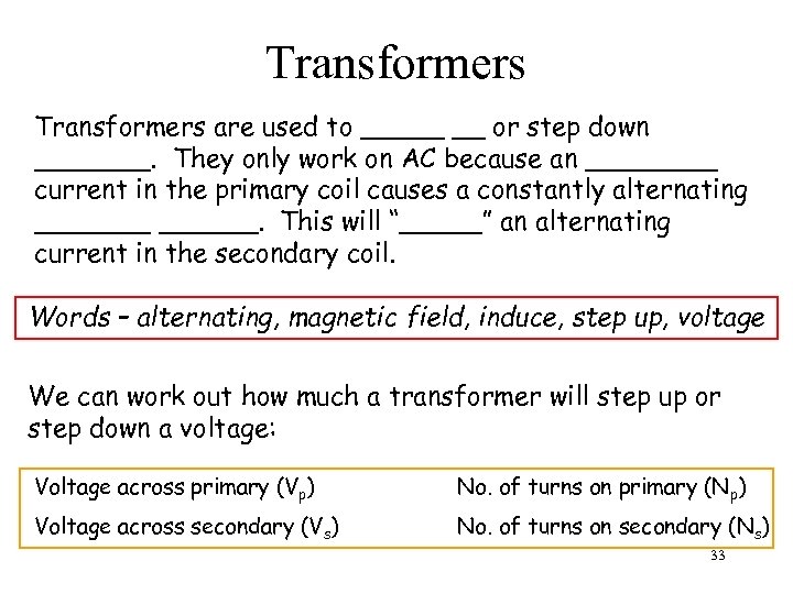 Transformers are used to _____ __ or step down _______. They only work on