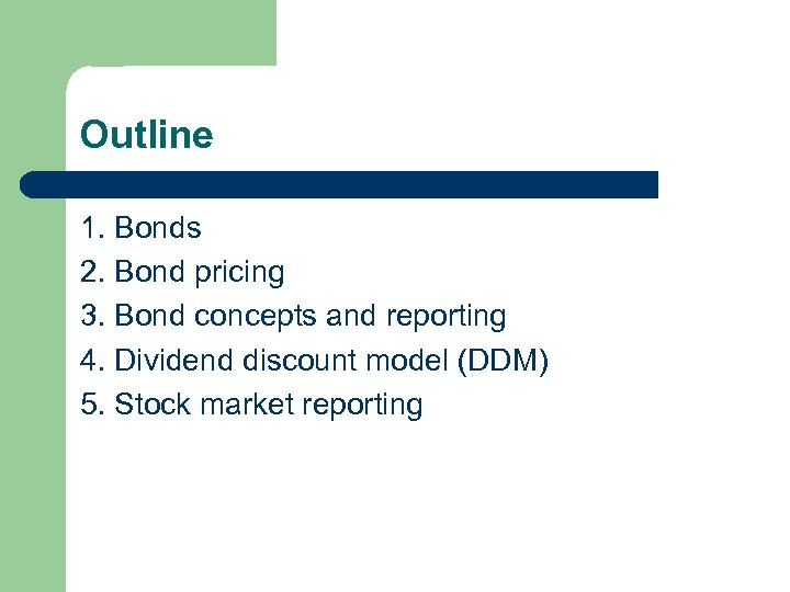 Outline 1. Bonds 2. Bond pricing 3. Bond concepts and reporting 4. Dividend discount