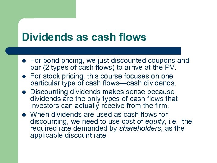 Dividends as cash flows l l For bond pricing, we just discounted coupons and
