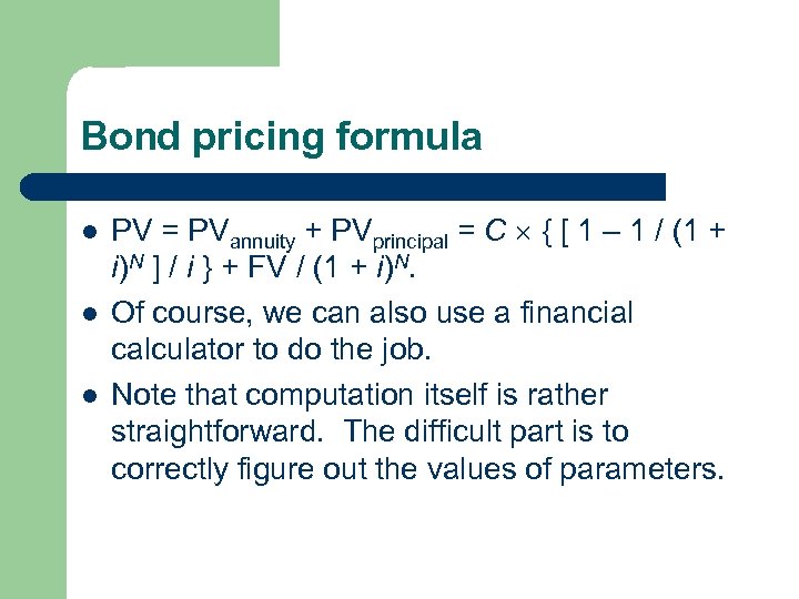 Bond pricing formula l l l PV = PVannuity + PVprincipal = C {