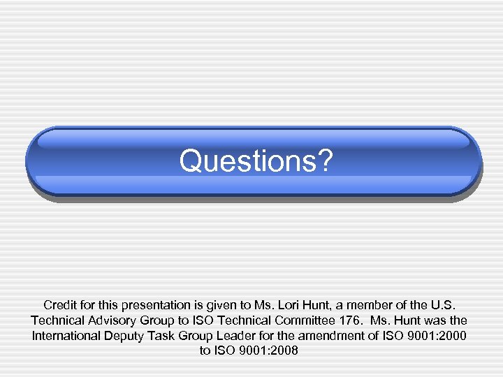 Questions? Credit for this presentation is given to Ms. Lori Hunt, a member of