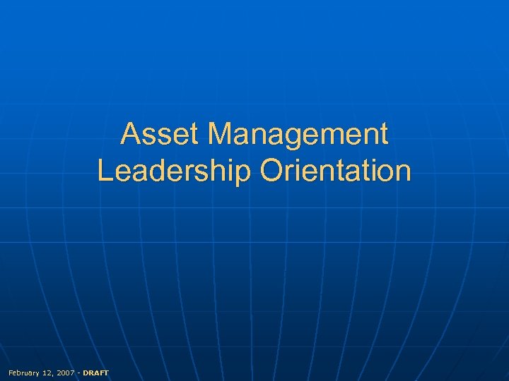 Asset Management Leadership Orientation February 12, 2007 - DRAFT 