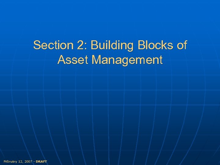 Section 2: Building Blocks of Asset Management February 12, 2007 - DRAFT 