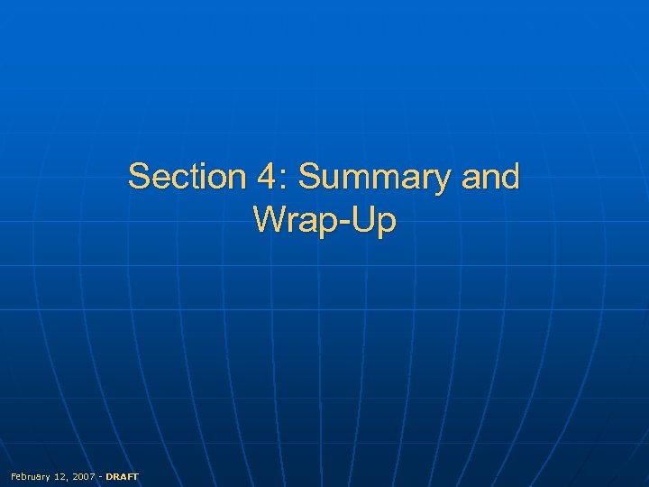 Section 4: Summary and Wrap-Up February 12, 2007 - DRAFT 