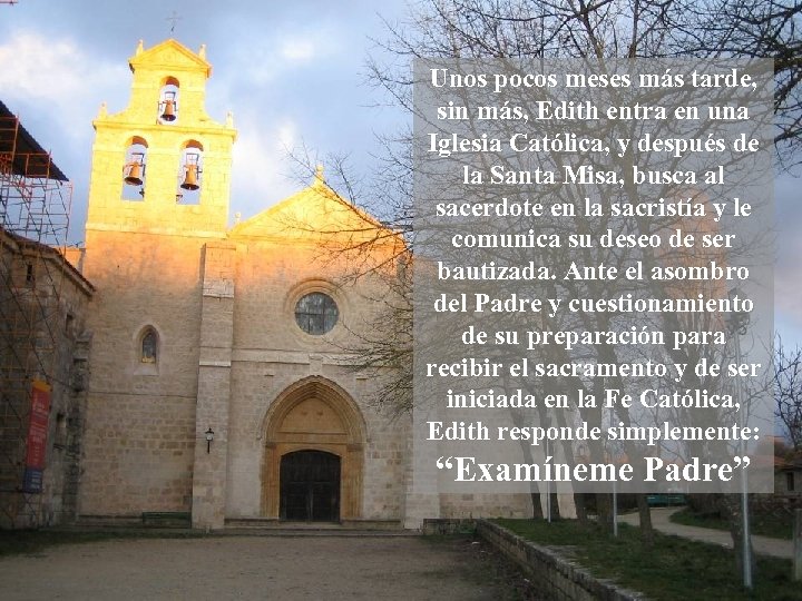 Unos pocos meses más tarde, sin más, Edith entra en una Iglesia Católica, y