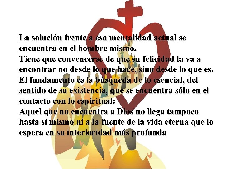 La solución frente a esa mentalidad actual se encuentra en el hombre mismo. Tiene
