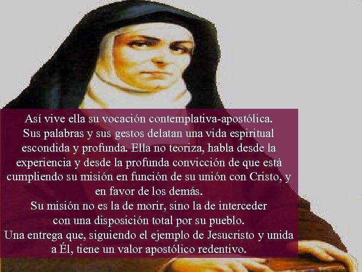Así vive ella su vocación contemplativa-apostólica. Sus palabras y sus gestos delatan una vida