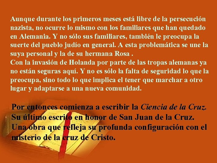 Aunque durante los primeros meses está libre de la persecución nazista, no ocurre lo