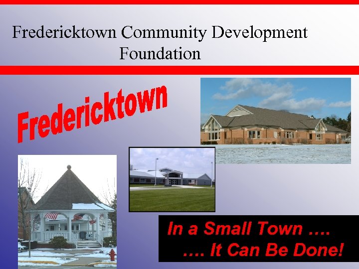 Fredericktown Community Development Foundation In a Small Town …. …. It Can Be Done!