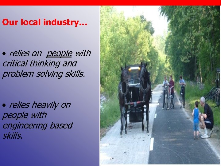 Our local industry… • relies on people with critical thinking and problem solving skills.