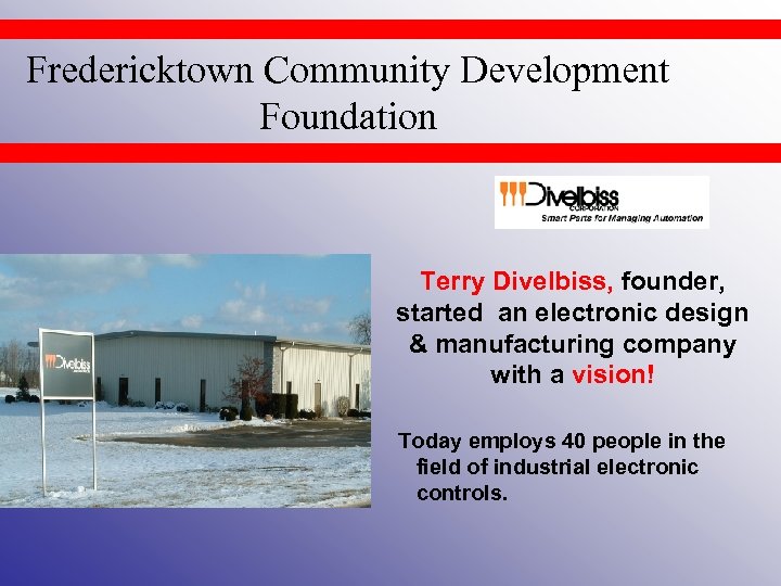 Fredericktown Community Development Foundation Terry Divelbiss, founder, started an electronic design & manufacturing company