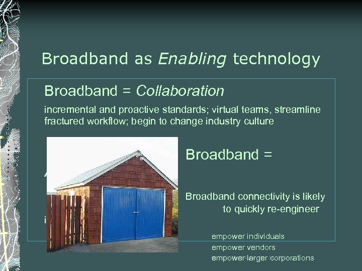 Broadband as Enabling technology Broadband = Collaboration incremental and proactive standards; virtual teams, streamline