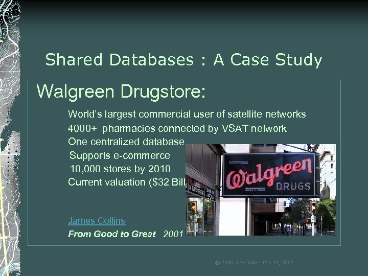 Shared Databases : A Case Study Walgreen Drugstore: World’s largest commercial user of satellite