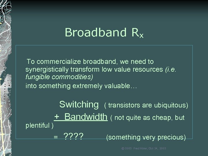 Broadband Rx To commercialize broadband, we need to synergistically transform low value resources (i.