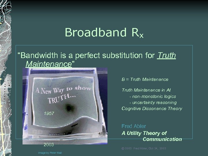 Broadband Rx “Bandwidth is a perfect substitution for Truth Maintenance” B = Truth Maintenance