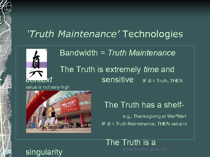 ‘Truth Maintenance’ Technologies Bandwidth = Truth Maintenance The Truth is extremely time and context