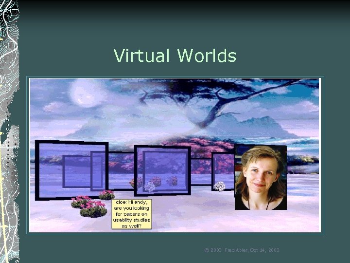 Virtual Worlds © 2003 Fred Abler, Oct 14, 2003 