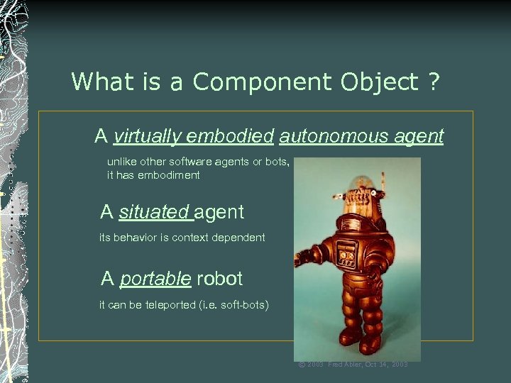 What is a Component Object ? A virtually embodied autonomous agent unlike other software