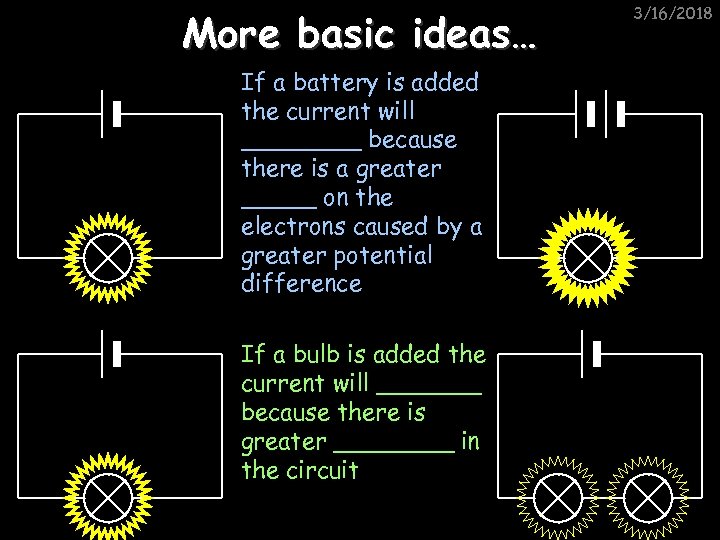 More basic ideas… If a battery is added the current will ____ because there