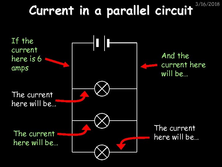 Current in a parallel circuit If the current here is 6 amps 3/16/2018 And